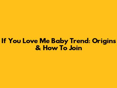 "If You Love Me Baby" Trend: Origins & How To Join
