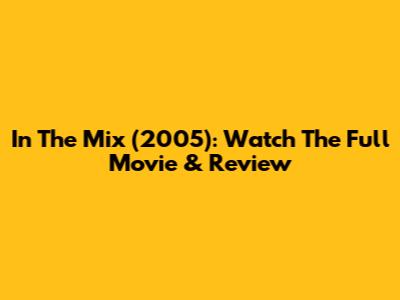 "In The Mix (2005)": Watch The Full Movie & Review