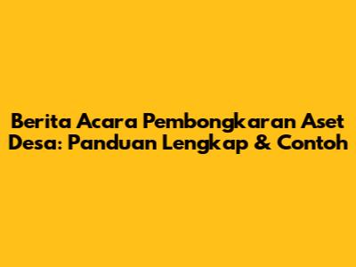 **Berita Acara Pembongkaran Aset Desa: Panduan Lengkap & Contoh**