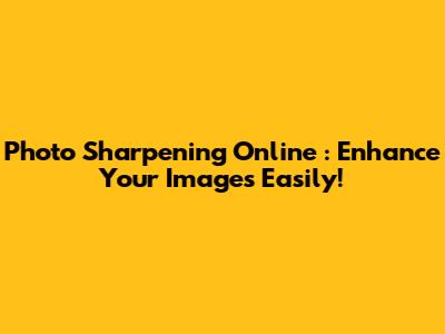 **Photo Sharpening Online**: Enhance Your Images Easily!