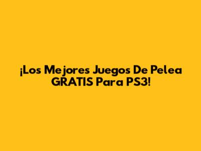 ¡Los Mejores Juegos De Pelea GRATIS Para PS3!