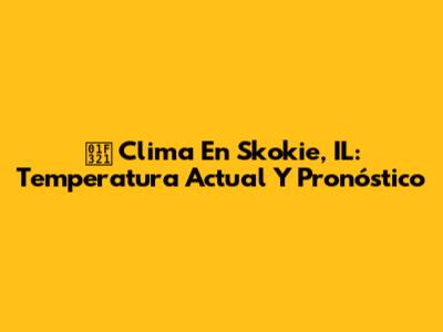 🌡️ Clima En Skokie, IL: Temperatura Actual Y Pronóstico