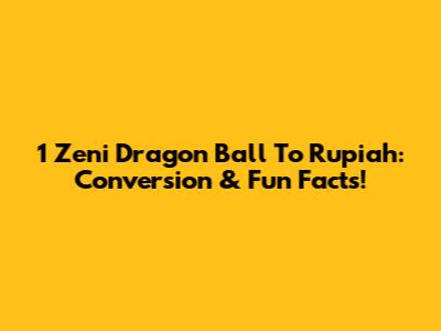 1 Zeni Dragon Ball To Rupiah: Conversion & Fun Facts!