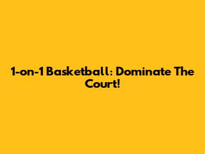 1-on-1 Basketball: Dominate The Court!