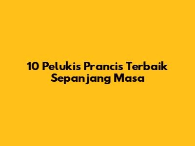 10 Pelukis Prancis Terbaik Sepanjang Masa
