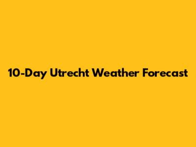 10-Day Utrecht Weather Forecast
