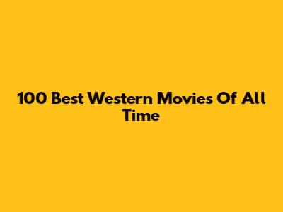 100 Best Western Movies Of All Time