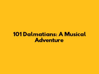 101 Dalmatians: A Musical Adventure