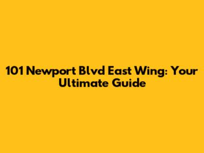101 Newport Blvd East Wing: Your Ultimate Guide