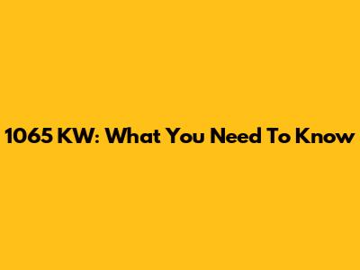 1065 KW: What You Need To Know