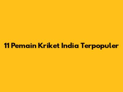 11 Pemain Kriket India Terpopuler