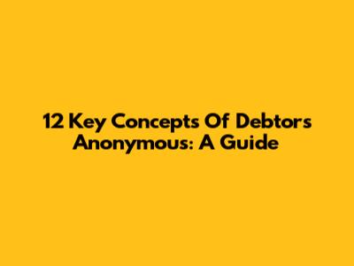 12 Key Concepts Of Debtors Anonymous: A Guide