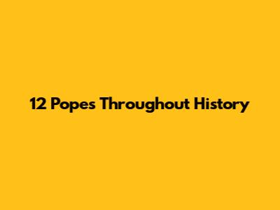 12 Popes Throughout History
