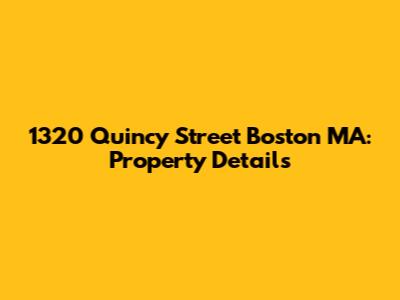 1320 Quincy Street Boston MA: Property Details