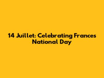 14 Juillet: Celebrating France's National Day