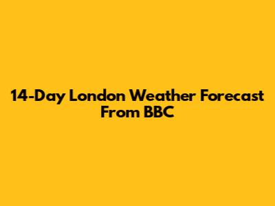 14-Day London Weather Forecast From BBC