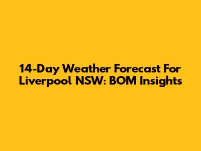 14-Day Weather Forecast For Liverpool NSW: BOM Insights