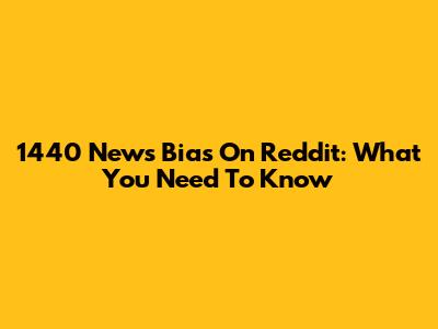 1440 News Bias On Reddit: What You Need To Know