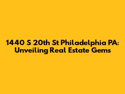 1440 S 20th St Philadelphia PA: Unveiling Real Estate Gems