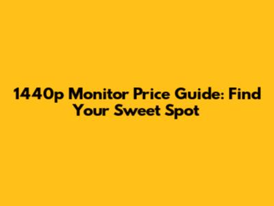 1440p Monitor Price Guide: Find Your Sweet Spot