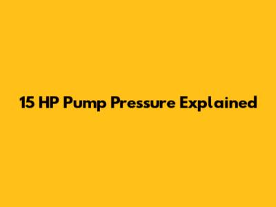 15 HP Pump Pressure Explained