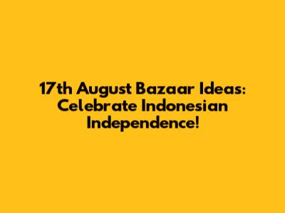17th August Bazaar Ideas: Celebrate Indonesian Independence!