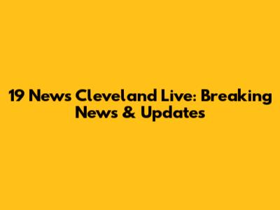 19 News Cleveland Live: Breaking News & Updates