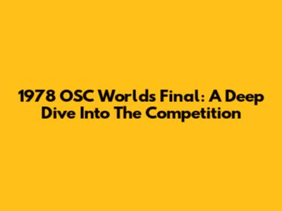 1978 OSC Worlds Final: A Deep Dive Into The Competition