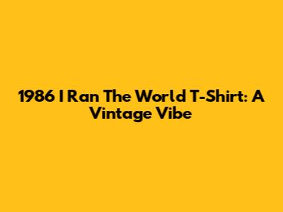 1986 'I Ran The World' T-Shirt: A Vintage Vibe