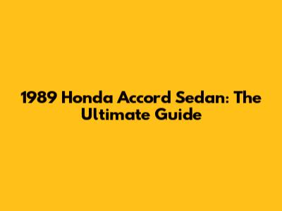 1989 Honda Accord Sedan: The Ultimate Guide