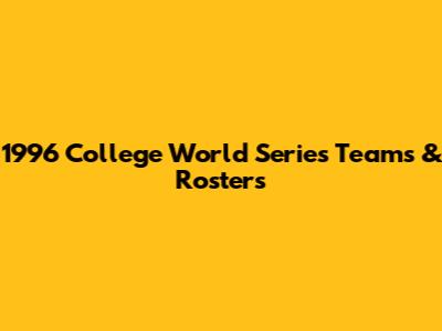 1996 College World Series Teams & Rosters