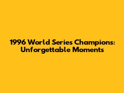 1996 World Series Champions: Unforgettable Moments