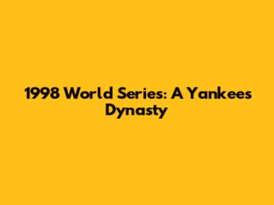 1998 World Series: A Yankees Dynasty