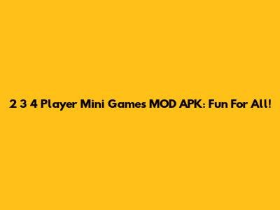 2 3 4 Player Mini Games MOD APK: Fun For All!