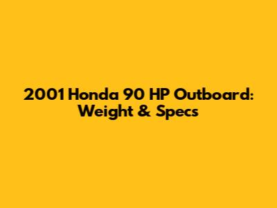 2001 Honda 90 HP Outboard: Weight & Specs