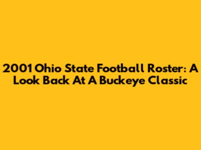 2001 Ohio State Football Roster: A Look Back At A Buckeye Classic
