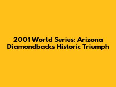 2001 World Series: Arizona Diamondbacks' Historic Triumph