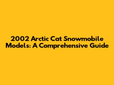 2002 Arctic Cat Snowmobile Models: A Comprehensive Guide