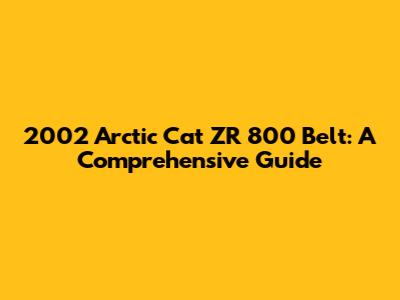 2002 Arctic Cat ZR 800 Belt: A Comprehensive Guide