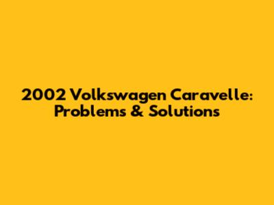 2002 Volkswagen Caravelle: Problems & Solutions