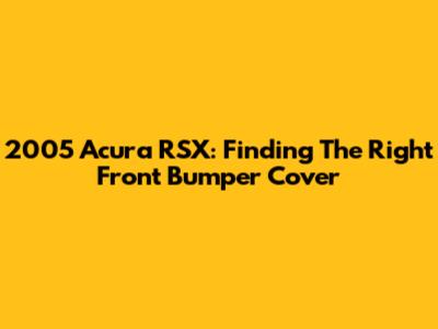 2005 Acura RSX: Finding The Right Front Bumper Cover