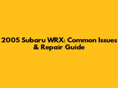 2005 Subaru WRX: Common Issues & Repair Guide