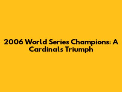 2006 World Series Champions: A Cardinals Triumph