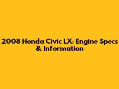 2008 Honda Civic LX: Engine Specs & Information