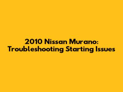 2010 Nissan Murano: Troubleshooting Starting Issues