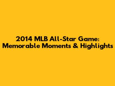 2014 MLB All-Star Game: Memorable Moments & Highlights