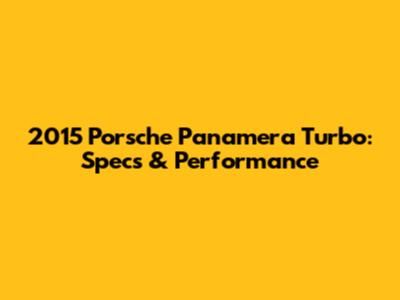 2015 Porsche Panamera Turbo: Specs & Performance