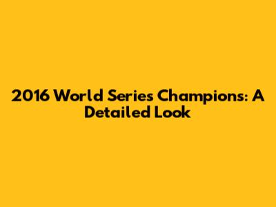2016 World Series Champions: A Detailed Look
