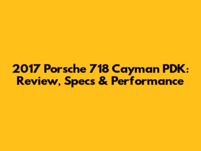 2017 Porsche 718 Cayman PDK: Review, Specs & Performance