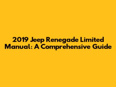 2019 Jeep Renegade Limited Manual: A Comprehensive Guide